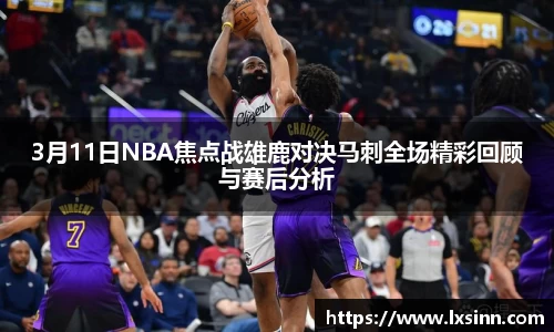 3月11日NBA焦点战雄鹿对决马刺全场精彩回顾与赛后分析